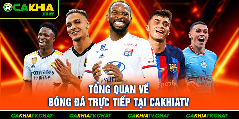 Tổng quan về trực tiếp bóng đá Cakhia