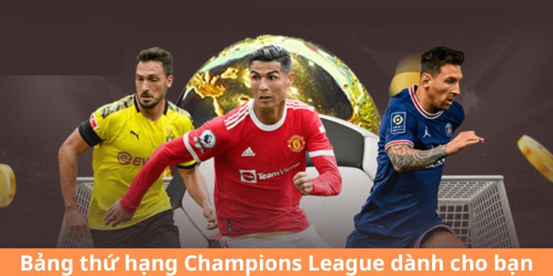 Bảng thứ hạng Champions League dành cho bạn