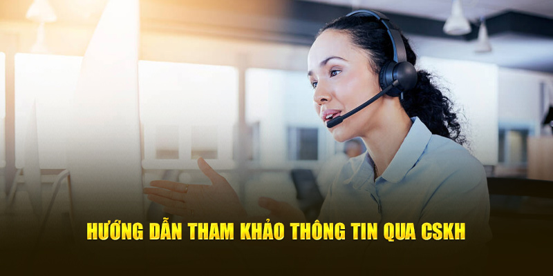 Hướng dẫn tham khảo thông tin qua CSKH 